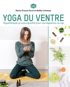 Yoga du ventre. Yogathérapie et naturothérapie pour une digestion au top - Farré Marie-France ; Cotteaux Noëlie ; Bizeul Gael