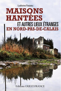 Maisons hantées et autres lieux étranges en Nord-Pas-de-Calais - Fasseu Ludivine