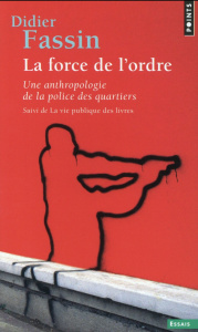 LA FORCE DE L'ORDRE - SUIVI DE LA VIE PUBLIQUE DES LIVRES - FASSIN DIDIER