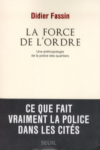 La force de l'ordre. Une anthropologie de la police des quartiers - Fassin Didier