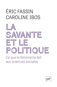 La Savante et le Politique. Ce que le féminisme fait aux sciences sociales - Fassin Eric ; Ibos Caroline