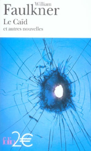 Le Caïd. Et autres nouvelles - Faulkner William ; Coupaye Didier ; Gresset Michel