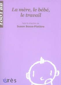 La mère, le bébé, le travail - Bosse-Platière Suzon ; Ben Soussan Patrick ; Desca