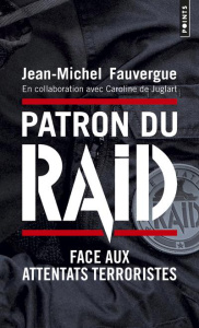 Patron du RAID. Face aux attentats terroristes - Fauvergue Jean-Michel ; Juglart Caroline de ; Manc