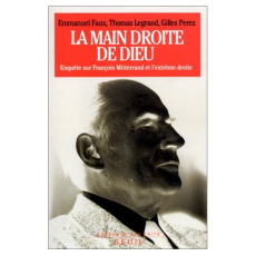 La main droite de Dieu. Enquête sur François Mitterrand et l'extrême droite - Faux Emmanuel ; Legrand Thomas ; Perez Gilles