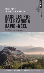Dans les pas d'Alexandra David-Néel. Du Tibet au Yunnan - Faye Eric ; Garcin Christian