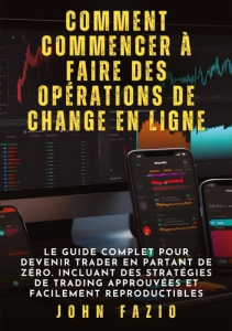 Comment commencer à faire des opérations de change en ligne. Le guide complet pour devenir trader en - Fazio John