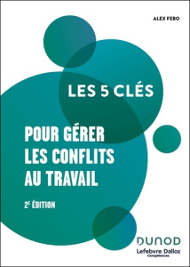 Les 5 clés pour gérer les conflits au travail. 2e édition - Fébo Alex ; Prime Olivier