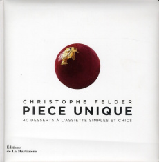 Pièce unique. 40 desserts à l'assiette simples et chics - Felder Christophe ; Gaillard Didier ; Einhorn Juli
