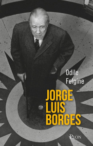 Jorge Luis Borges. L'homme univers de Buenos Aires - Felgine Odile