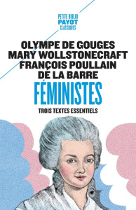 Féministes. Trois textes essentiels - Gouges Olympe de ; Wollstonecraft Mary ; Poullain