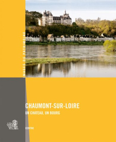 Chaumont-sur-Loire. Un château, un bourg - Férault Marie-Agnès ; Colleu-Dumond Chantal ; Maur