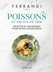 Poissons et Fruits de mer. Recettes et techniques d'une école d'excellence - FERRANDI PARIS/NURRA