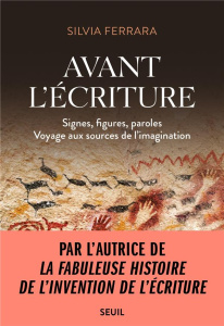 Avant l'écriture. Signes, figures, paroles. Voyage aux sources de l'imagination - Ferrara Silvia ; Dalarun Jacques