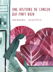 Une histoire de cancer qui finit bien - Ferrer Marianne ; Desjardins India