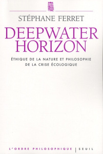 Deepwater Horizon. Ethique de la nature et philosophie de la crise écologique - Ferret Stéphane