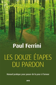 Les douze étapes du pardon. Manuel pratique pour passer de la peur à l'amour - Ferrini Paul ; Mayrand Sylvie
