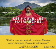 Les nouvelles matriarches. Dernières sociétés de femmes autour du monde - Ferroukhi Nadia ; Adler Laure