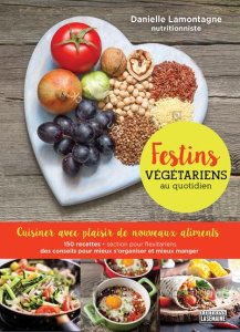 Festins végétariens au quotidien. Cuisiner avec plaisir de nouveaux aliments - Lamontagne Danielle