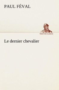 Le dernier chevalier. Le dernier chevalier - Féval Paul