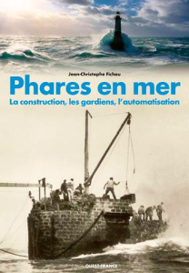 Phares en mer. La construction, les gardiens, l'automatisation - Fichou Jean-Christophe ; Guichard Jean ; Mérienne