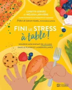 Fini le stress à table ! Nourrir mon enfant de 2 à 6 ans dans le plaisir et la bienveillance - Gergès Cosette ; Larivière Mélissa ; Hamel Sarah ;