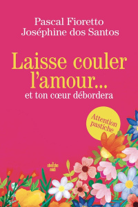 Laisse couler l'amour... et ton coeur débordera - Santos Joséphine dos ; Fioretto Pascal