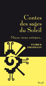 Contes des sages du Soleil. Mayas, incas, aztèques... - Fischmann Patrick