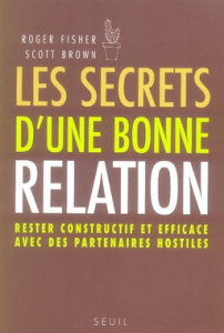 Les secrets d'une bonne relation. Rester constructif et efficace avec des partenaires hostiles, 2e é - Fisher Roger ; Brown Scott ; Gimo Mariette ; Ghaza
