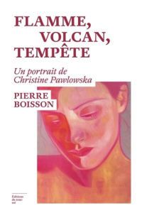 Flamme, volcan, tempête. Un portrait de Christine Pawlowska - Boisson Pierre