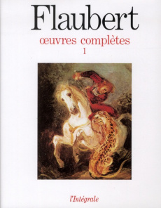 Gustave Flaubert Oeuvres complètes. Tome 1, Ecrits de jeunesse ; Premiers romans ; La tentation de s - Flaubert Gustave