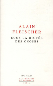 Sous la dictée des choses - Fleischer Alain