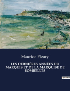 LES DERNIÈRES ANNÉES DU MARQUIS ET DE LA MARQUISE DE BOMBELLES. . - Fleury Maurice