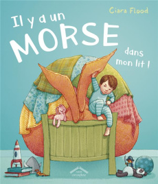 Il y a un morse dans mon lit ! - Flood Ciara ; Kuntzer Benjamin
