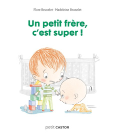 Un petit frère, c'est super ! - Brunelet Madeleine ; Brunelet Flore