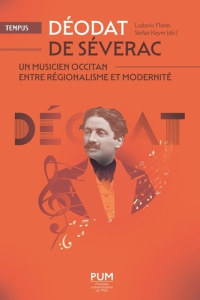 Déodat de Séverac, un musicien occitan entre régionalisme et modernité - Florin Ludovic ; Keym Stefan