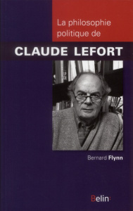 La philosophie politique de Claude Lefort - Flynn Bernard ; Bouffartigue Geneviève