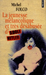 La jeunesse mélancolique et trés désabusée d'Adolf Hitler - Folco Michel