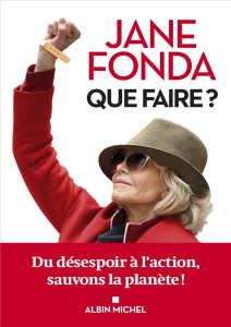 Que faire ? Du désespoir à l'action, sauvons la planète ! - Fonda Jane ; Barbe-Girault Patricia