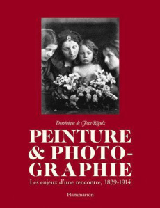 Peinture & photographie. Les enjeux d'une rencontre, 1839-1914 - Font-Réaulx Dominique de