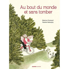 Au bout du monde et sans tomber - Fontanel Béatrice ; Kalioujny Pauline