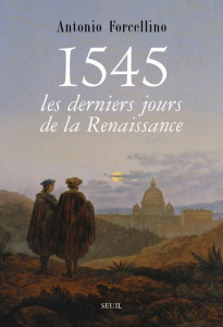 1545, les derniers jours de la Renaissance - Forcellino Antonio ; Taussig Sylvie