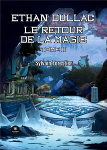 Le retour de la magie Tome 2 : Ethan Dullac - Forestier Sylvain