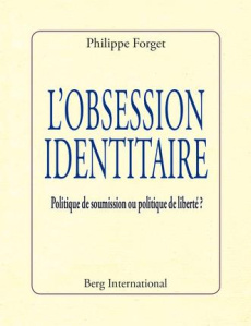 L'obsession identitaire. Politique de soumission ou politique de liberté ? - Forget Philippe