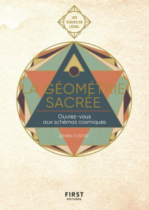 La géométrie sacrée. Ouvrez-vous aux schémas cosmiques et donnez un nouveau souffle à votre vie - Foster Jemma ; Maniez Annabelle ; Galvin Joel