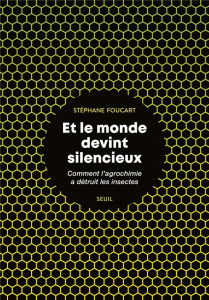 Et le monde devint silencieux. Comment l'agrochimie a détruit les insectes - Foucart Stéphane