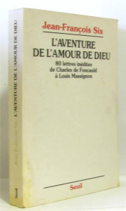 L'aventure de l'amour de Dieu. 80 lettres inédites de Charles de Foucauld à Louis Massignon - Foucauld Charles de