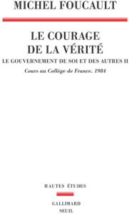 Le gouvernement de soi et des autres. Tome 2, Le courage de la vérité - Cours au Collège de France ( - Foucault Michel