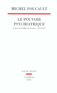 Le pouvoir psychiatrique. Cours au collège de France (1973-1974) - Foucault Michel