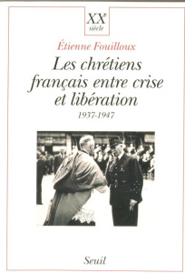 Les chrétiens français entre crise et libération. 1937-1947 - Fouilloux Etienne